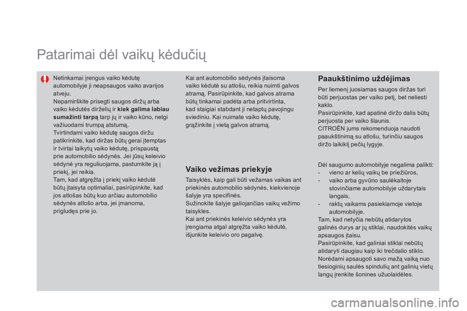 CITROEN DS3 2014 Eksploatavimo vadovas (in Lithuanian) Patarimai dėl vaikų kėdučių
Netinkamai įrengus vaiko kėdutęautomobilyje ji neapsaugos vaiko avarijosatveju.
Nepamirškite prisegti saugos diržų arbavaiko kėdutės dirželių ir ki CITROEN DS3 2014 Eksploatavimo vadovas (in Lithuanian) Patarimai dėl vaikų kėdučių
Netinkamai įrengus vaiko kėdutęautomobilyje ji neapsaugos vaiko avarijosatveju.
Nepamirškite prisegti saugos diržų arbavaiko kėdutės dirželių ir ki
