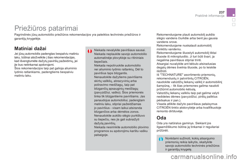 CITROEN DS3 2014  Eksploatavimo vadovas (in Lithuanian) 237
Praktinė informacija
Matiniai dažai
 
 
Rekomenduojame plauti automobilį aukštoslėgio vandens čiurkšle arba bent jau gausia
vandens srove. 
 Rekomenduojame nuskalauti automobilį 
mink