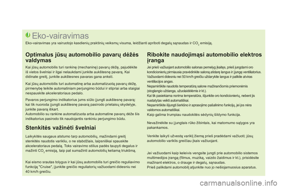 CITROEN DS3 2014  Eksploatavimo vadovas (in Lithuanian)    
Jei prieš važiuojant automobilio salonas pernelyg įkaitęs, prieš jungdami orokondicionierių pirmiausia pravėdinkite saloną atidarę langus ir įjungę ventiliatorius. 
Važiuodami didesniu