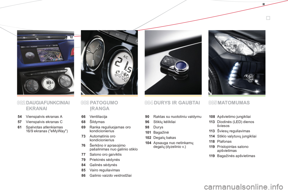 CITROEN DS3 2014  Eksploatavimo vadovas (in Lithuanian) DAUGIAFUNKCINIAI 
EKRANAIPATO G U M O  
ĮRANGADURYS IR GAUBTAI MATOMUMAS
54 Vienspalvis ekranas A
57 Vienspalvis ekranas C
61Spalvotas atlenkiamas 
16/9 ekranas ("eMyWay")
66 Ventiliacija
68Šildymas