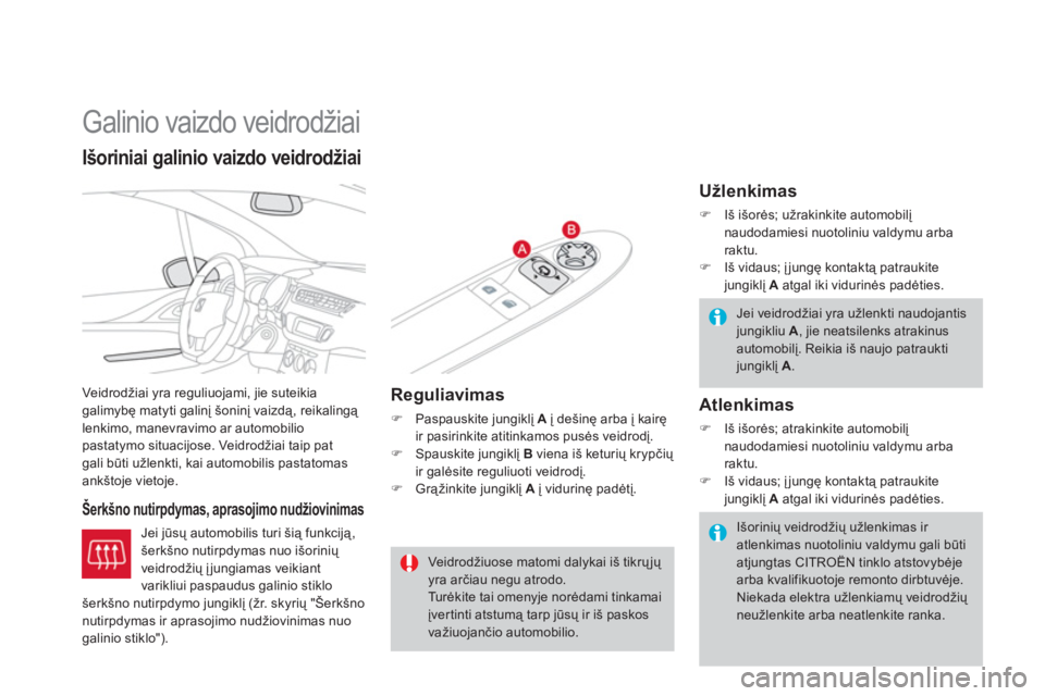 CITROEN DS3 2014  Eksploatavimo vadovas (in Lithuanian)    
 
 
 
 
Galinio vaizdo veidrodžiai 
Veidrodžiai yra reguliuojami, jie suteikia 
galimybę matyti galinį šoninį vaizdą, reikalingą 
lenkimo, manevravimo ar automobilio
pastatymo situacijose.