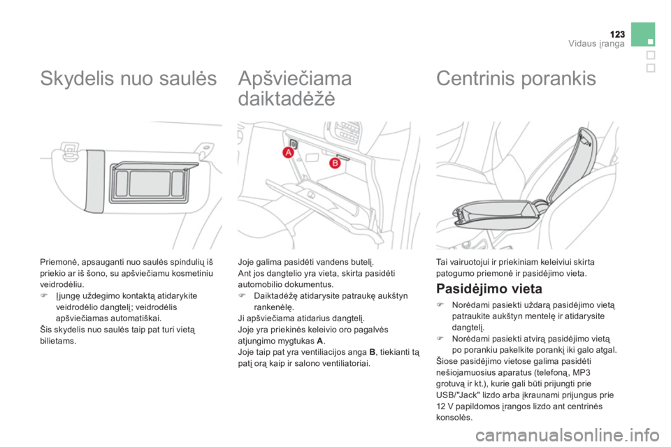 CITROEN DS3 2013  Eksploatavimo vadovas (in Lithuanian) Vidaus įranga
 
Priemonė, apsauganti nuo saulės spindulių išpriekio ar iš šono, su apšviečiamu kosmetiniu 
veidrodėliu.�)Įjungę uždegimo kontaktą atidarykite 
veidrodėlio dangtelį; vei