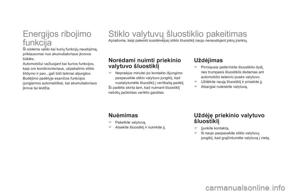 CITROEN DS3 2013  Eksploatavimo vadovas (in Lithuanian)    
 
 
 
 
 
 
Stiklo valytuvų šluostiklio pakeitimas  
Aprašoma, kaip pakeisti susidėvėjusį stiklo šluostiklį nauju nenaudojant jokių įrankių.
 
 
Norėdami nuimti priekinio
valytuvo 