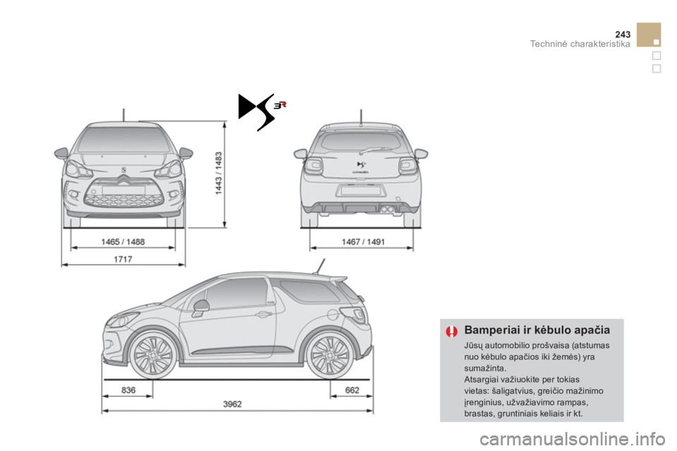 CITROEN DS3 2013  Eksploatavimo vadovas (in Lithuanian) 243Techninė charakteristika
 
 
 
Bamperiai ir kėbulo apačia 
 
Jūsų automobilio prošvaisa (atstumas nuo kėbulo apačios iki žemės) yrasumažinta.
 
Atsargiai važiuokite per tokiasvietas: š