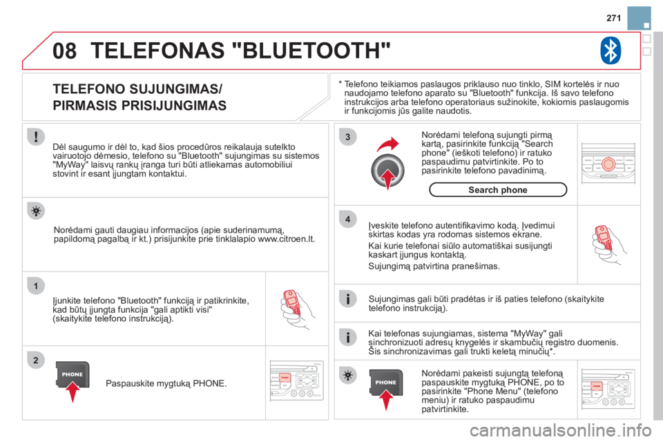 CITROEN DS3 2013 Eksploatavimo vadovas (in Lithuanian) 271
08
1
2
3
4
TELEFONAS "BLUETOOTH"
*
Telefono teikiamos paslaugos priklauso nuo tinklo, SIM kortelės ir nuo
naudojamo telefono aparato su "Bluetooth" funkcija. Iš savo telefono
instrukcijos a CITROEN DS3 2013 Eksploatavimo vadovas (in Lithuanian) 271
08
1
2
3
4
TELEFONAS "BLUETOOTH"
*
Telefono teikiamos paslaugos priklauso nuo tinklo, SIM kortelės ir nuo
naudojamo telefono aparato su "Bluetooth" funkcija. Iš savo telefono
instrukcijos a