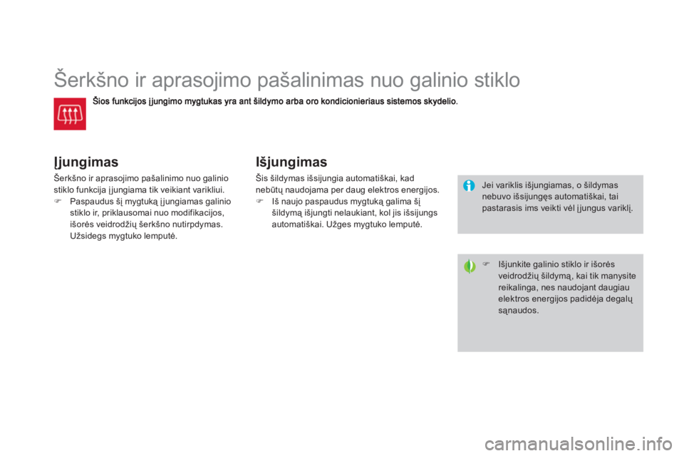 CITROEN DS3 2013  Eksploatavimo vadovas (in Lithuanian)    
 
 
 
 
 
 
 
Šerkšno ir aprasojimo pašalinimas nuo galinio stiklo 
Įjungimas 
Šerkšno ir aprasojimo pašalinimo nuo galiniostiklo funkcija įjungiama tik veikiant varikliui. �)Paspaudus š