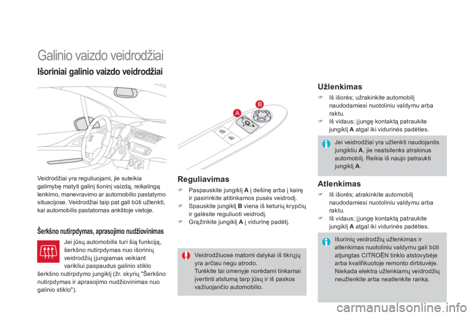 CITROEN DS3 2013  Eksploatavimo vadovas (in Lithuanian)    
 
 
 
 
Galinio vaizdo veidrodžiai 
Veidrodžiai yra reguliuojami, jie suteikia 
galimybę matyti galinį šoninį vaizdą, reikalingą 
lenkimo, manevravimo ar automobilio pastatymosituacijose. 