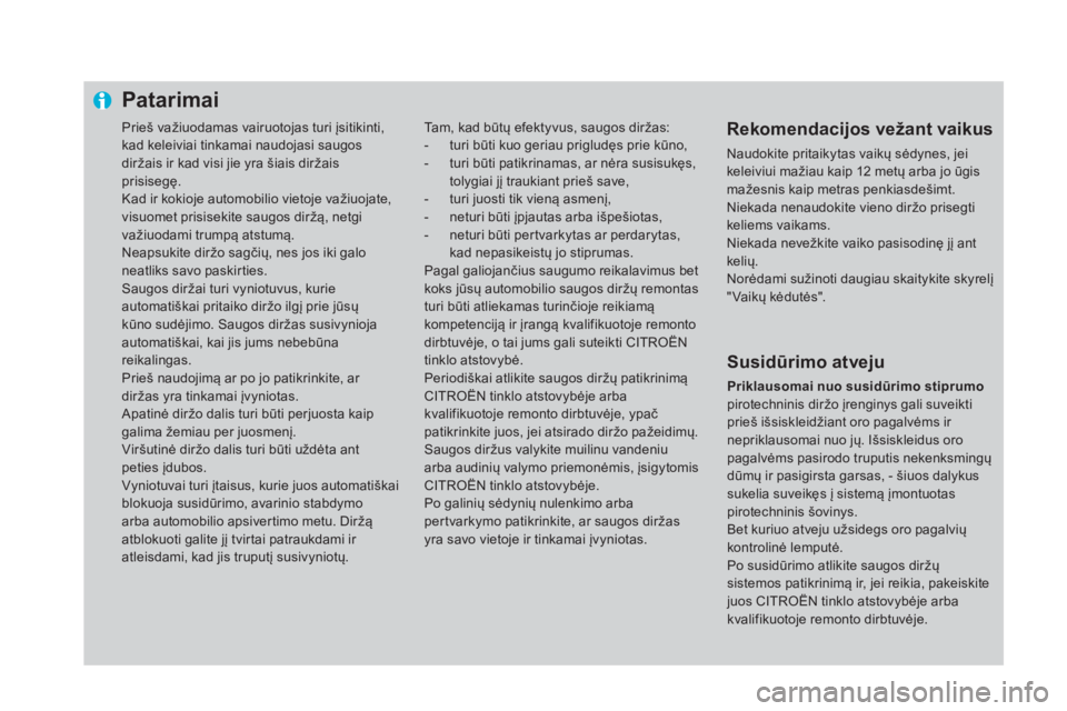 CITROEN DS4 2016  Eksploatavimo vadovas (in Lithuanian) Prieš važiuodamas vairuotojas turi įsitikinti, 
kad keleiviai tinkamai naudojasi saugos 
diržais ir kad visi jie yra šiais diržais 
prisisegę.
Kad ir kokioje automobilio vietoje važiuojate, 
v