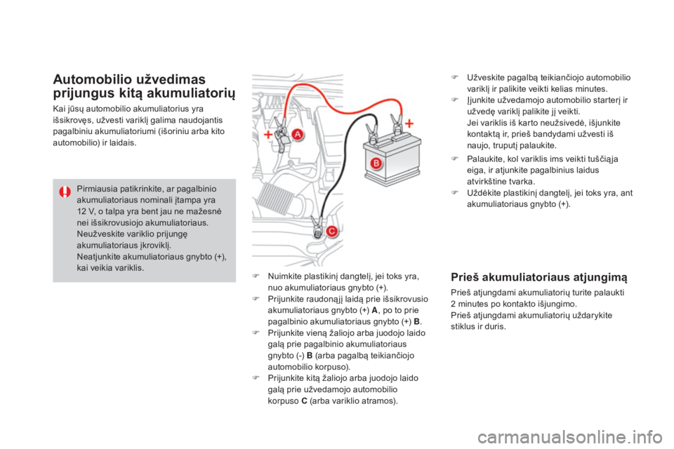 CITROEN DS4 2016  Eksploatavimo vadovas (in Lithuanian) DS4_lt_Chap09_info-pratiques_ed03-2015
F Nuimkite plastikinį dangtelį, jei toks yra, nuo akumuliatoriaus gnybto (+).
F
 
P
 rijunkite raudoną jį laidą prie išsikrovusio 
akumuliatoriaus gnybto (