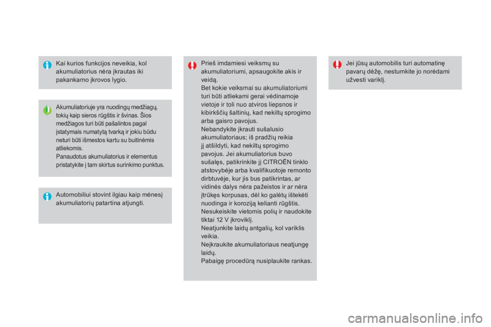 CITROEN DS4 2016  Eksploatavimo vadovas (in Lithuanian) DS4_lt_Chap09_info-pratiques_ed03-2015
Kai kurios funkcijos neveikia, kol 
akumuliatorius nėra įkrautas iki 
pakankamo įkrovos lygio.Prieš imdamiesi veiksmų su 
akumuliatoriumi, apsaugokite akis 
