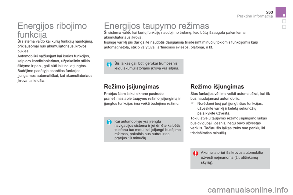 CITROEN DS4 2016  Eksploatavimo vadovas (in Lithuanian) 263
DS4_lt_Chap09_info-pratiques_ed03-2015
Energijos taupymo režimasŠi sistema valdo kai kurių funkcijų naudojimo trukmę, kad būtų išsaugota pakankama 
akumuliatoriaus įkrova.
Išjungę varik