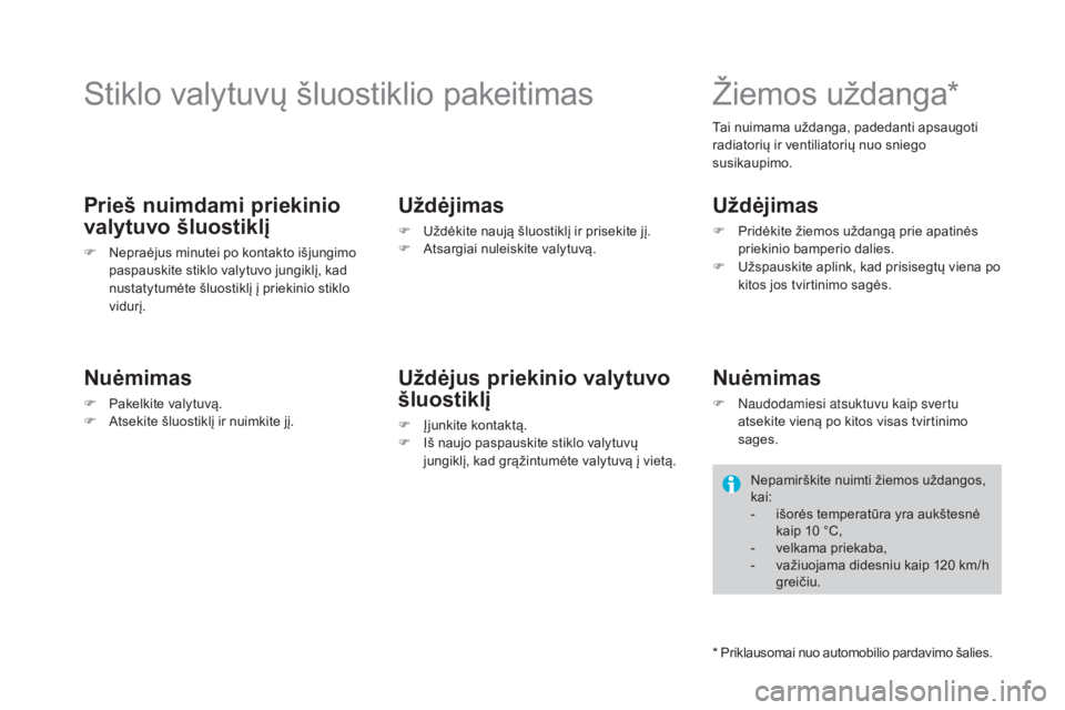 CITROEN DS4 2016 Eksploatavimo vadovas (in Lithuanian) DS4_lt_Chap09_info-pratiques_ed03-2015
Stiklo valytuvų šluostiklio pakeitimas
prieš nuimdami priekinio
valytuvo šluostiklį
F Nepraėjus minutei po kontakto išjungimo paspauskite stiklo valytuvo CITROEN DS4 2016 Eksploatavimo vadovas (in Lithuanian) DS4_lt_Chap09_info-pratiques_ed03-2015
Stiklo valytuvų šluostiklio pakeitimas
prieš nuimdami priekinio
valytuvo šluostiklį
F Nepraėjus minutei po kontakto išjungimo paspauskite stiklo valytuvo