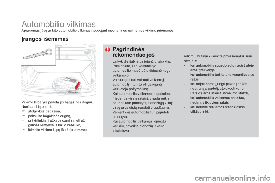 CITROEN DS4 2016  Eksploatavimo vadovas (in Lithuanian) DS4_lt_Chap09_info-pratiques_ed03-2015
Automobilio vilkimasAprašomas jūsų ar kito automobilio vilkimas naudojant mechanines nuimamas vilkimo priemones.
Vilkimo kilpa yra padėta po bagažinės dugn