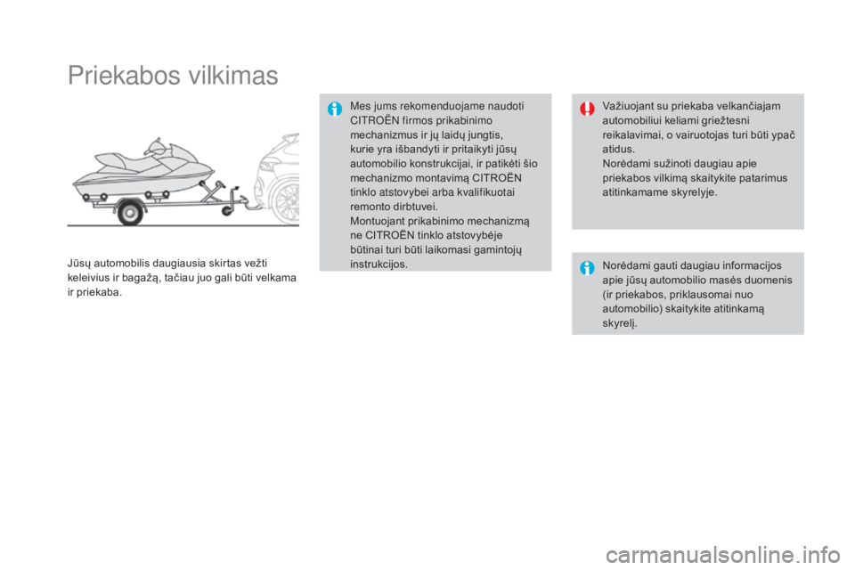 CITROEN DS4 2016  Eksploatavimo vadovas (in Lithuanian) DS4_lt_Chap09_info-pratiques_ed03-2015
Priekabos vilkimas
Mes jums rekomenduojame naudoti 
CITROËN firmos prikabinimo 
mechanizmus ir jų laidų jungtis, 
kurie yra išbandyti ir pritaikyti jūsų 
a