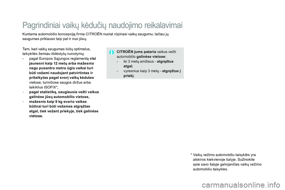 CITROEN DS4 2015 Eksploatavimo vadovas (in Lithuanian) DS4_lt_Chap06_securite-enfants_ed02-2015
Pagrindiniai vaikų kėdučių naudojimo reikalavimai
Kurdama automobilio koncepciją firma CITROËN nuolat rūpinasi vaikų saugumu, tačiau jų
saugumas pri CITROEN DS4 2015 Eksploatavimo vadovas (in Lithuanian) DS4_lt_Chap06_securite-enfants_ed02-2015
Pagrindiniai vaikų kėdučių naudojimo reikalavimai
Kurdama automobilio koncepciją firma CITROËN nuolat rūpinasi vaikų saugumu, tačiau jų
saugumas pri
