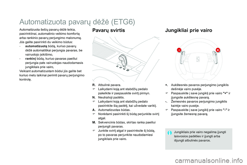 CITROEN DS4 2015 Eksploatavimo vadovas (in Lithuanian) DS4_lt_Chap08_conduite_ed02-2015
Automatizuota šešių pavarų dėžė teikia,
pasirinktinai, automatinio veikimo komfortą
arba rankinio pavarų perjungimo malonumą.
Jūs galite pasirinkti du vei CITROEN DS4 2015 Eksploatavimo vadovas (in Lithuanian) DS4_lt_Chap08_conduite_ed02-2015
Automatizuota šešių pavarų dėžė teikia,
pasirinktinai, automatinio veikimo komfortą
arba rankinio pavarų perjungimo malonumą.
Jūs galite pasirinkti du vei