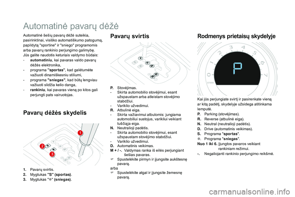 CITROEN DS4 2015 Eksploatavimo vadovas (in Lithuanian) DS4_lt_Chap08_conduite_ed02-2015
Automatinė pavarų dėžė
Pavarų dėžės skydelis
Automatinė šešių pavarų dėžė suteikia,
pasirinktinai, visiško automatiškumo patogumą,
papildytą CITROEN DS4 2015 Eksploatavimo vadovas (in Lithuanian) DS4_lt_Chap08_conduite_ed02-2015
Automatinė pavarų dėžė
Pavarų dėžės skydelis
Automatinė šešių pavarų dėžė suteikia,
pasirinktinai, visiško automatiškumo patogumą,
papildytą
