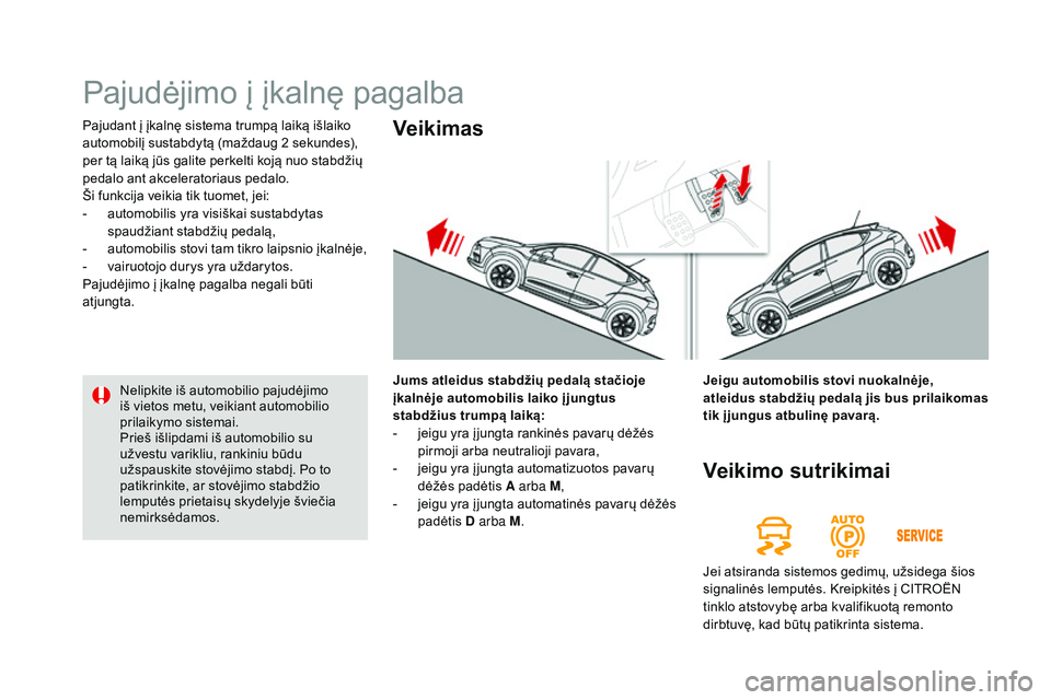 CITROEN DS4 2015 Eksploatavimo vadovas (in Lithuanian) DS4_lt_Chap08_conduite_ed02-2015
Pajudant į įkalnę sistema trumpą laiką išlaiko
automobilį sustabdytą (maždaug 2 sekundes),
per tą laiką jūs galite perkelti koją nuo stabdžių
pedalo CITROEN DS4 2015 Eksploatavimo vadovas (in Lithuanian) DS4_lt_Chap08_conduite_ed02-2015
Pajudant į įkalnę sistema trumpą laiką išlaiko
automobilį sustabdytą (maždaug 2 sekundes),
per tą laiką jūs galite perkelti koją nuo stabdžių
pedalo