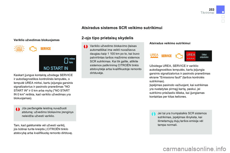 CITROEN DS4 2015  Eksploatavimo vadovas (in Lithuanian) 253
DS4_lt_Chap09_verifications_ed02-2015
Variklio užvedimas blokuojamasJūs peržengėte leistiną nuvažiuoti 
atstumą: užvedimo blokavimo įrenginys 
neleidžia užvesti variklio.
Kaskart į jun