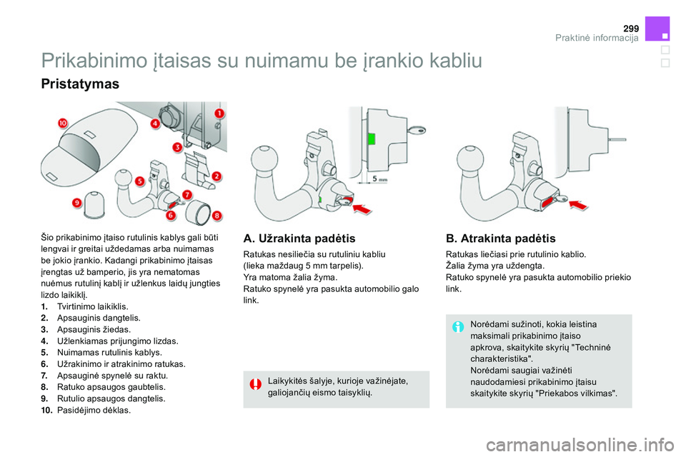 CITROEN DS4 2015 Eksploatavimo vadovas (in Lithuanian) 299
DS4_lt_Chap10_info-pratiques_ed02-2015
Prikabinimo įtaisas su nuimamu be įrankio kabliu
Norėdami sužinoti, kokia leistina
maksimali prikabinimo įtaiso
apkrova, skaitykite skyrių "Techn CITROEN DS4 2015 Eksploatavimo vadovas (in Lithuanian) 299
DS4_lt_Chap10_info-pratiques_ed02-2015
Prikabinimo įtaisas su nuimamu be įrankio kabliu
Norėdami sužinoti, kokia leistina
maksimali prikabinimo įtaiso
apkrova, skaitykite skyrių "Techn