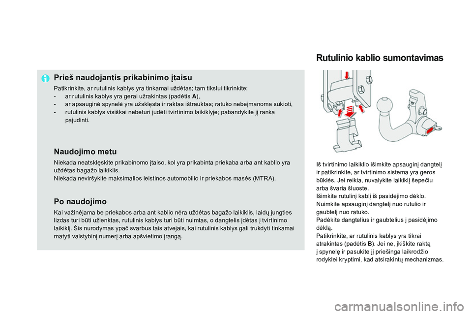 CITROEN DS4 2015 Eksploatavimo vadovas (in Lithuanian) DS4_lt_Chap10_info-pratiques_ed02-2015
Prieš naudojantis prikabinimo įtaisu
Patikrinkite, ar rutulinis kablys yra tinkamai uždėtas; tam tikslui tikrinkite:
- a r rutulinis kablys yra gerai užraki CITROEN DS4 2015 Eksploatavimo vadovas (in Lithuanian) DS4_lt_Chap10_info-pratiques_ed02-2015
Prieš naudojantis prikabinimo įtaisu
Patikrinkite, ar rutulinis kablys yra tinkamai uždėtas; tam tikslui tikrinkite:
- a r rutulinis kablys yra gerai užraki