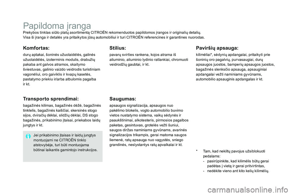 CITROEN DS4 2015 Eksploatavimo vadovas (in Lithuanian) DS4_lt_Chap10_info-pratiques_ed02-2015
Papildoma įrangaPrekybos tinklas siūlo platų asortimentą CITROËN rekomenduotos papildomos įrangos ir originalių detalių.
Visa ši įranga ir detalės yra CITROEN DS4 2015 Eksploatavimo vadovas (in Lithuanian) DS4_lt_Chap10_info-pratiques_ed02-2015
Papildoma įrangaPrekybos tinklas siūlo platų asortimentą CITROËN rekomenduotos papildomos įrangos ir originalių detalių.
Visa ši įranga ir detalės yra