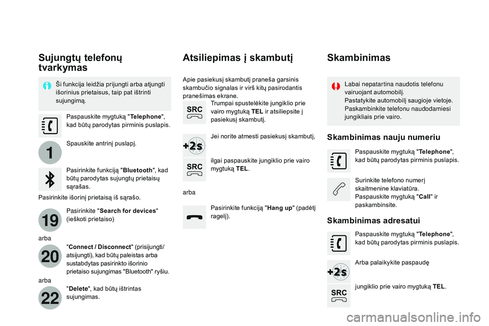 CITROEN DS4 2015  Eksploatavimo vadovas (in Lithuanian) 1
19
20
22
DS4_lt_Chap12c_SMEGplus_ed02-2015
Sujungtų telefonų 
tvarkymas
Ši funkcija leidžia prijungti arba atjungti 
išorinius prietaisus, taip pat ištrinti 
sujungimą.Labai nepatartina naudo CITROEN DS4 2015  Eksploatavimo vadovas (in Lithuanian) 1
19
20
22
DS4_lt_Chap12c_SMEGplus_ed02-2015
Sujungtų telefonų 
tvarkymas
Ši funkcija leidžia prijungti arba atjungti 
išorinius prietaisus, taip pat ištrinti 
sujungimą.Labai nepatartina naudo