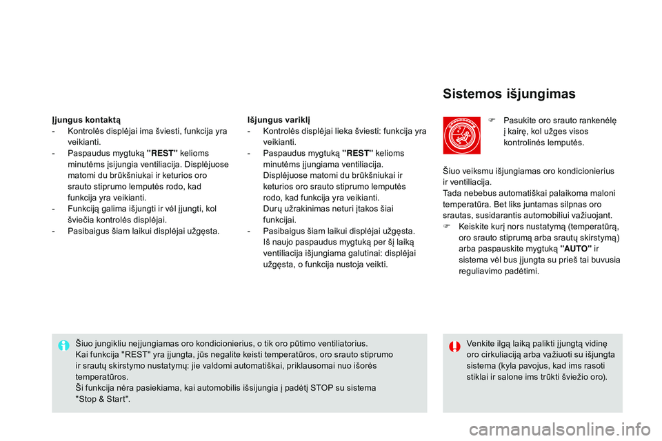 CITROEN DS4 2015 Eksploatavimo vadovas (in Lithuanian) DS4_lt_Chap03_confort_ed02-2015
Sistemos išjungimas
F Pasukite oro srauto rankenėlę į kairę, kol užges visos
kontrolinės lemputės.
Šiuo jungikliu neį jungiamas oro kondicionierius, o tik or CITROEN DS4 2015 Eksploatavimo vadovas (in Lithuanian) DS4_lt_Chap03_confort_ed02-2015
Sistemos išjungimas
F Pasukite oro srauto rankenėlę į kairę, kol užges visos
kontrolinės lemputės.
Šiuo jungikliu neį jungiamas oro kondicionierius, o tik or