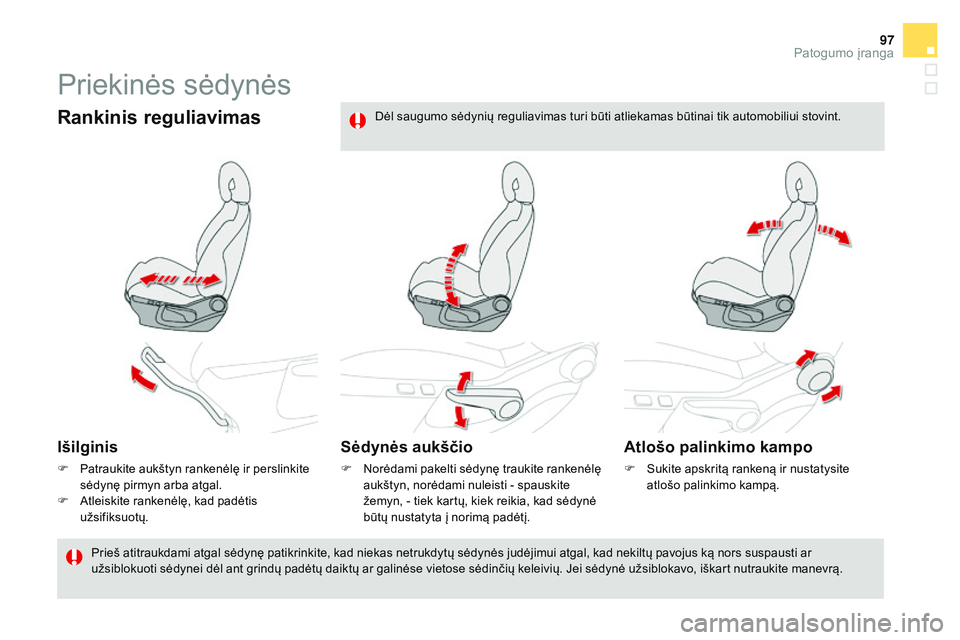 CITROEN DS4 2015 Eksploatavimo vadovas (in Lithuanian) 97
DS4_lt_Chap03_confort_ed02-2015
Priekinės sėdynės
Rankinis reguliavimas
Išilginis
F Patraukite aukštyn rankenėlę ir perslinkite sėdynę pirmyn arba atgal.
F
A
tleiskite rankenėlę, kad CITROEN DS4 2015 Eksploatavimo vadovas (in Lithuanian) 97
DS4_lt_Chap03_confort_ed02-2015
Priekinės sėdynės
Rankinis reguliavimas
Išilginis
F Patraukite aukštyn rankenėlę ir perslinkite sėdynę pirmyn arba atgal.
F
A
tleiskite rankenėlę, kad