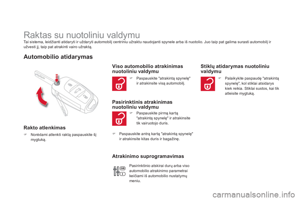 CITROEN DS4 2014  Eksploatavimo vadovas (in Lithuanian)    
 
 
 
 
 
 
 
Raktas su nuotoliniu valdymu  
Tai sistema, leidžianti atidaryti ir uždaryti automobilį centriniu užraktu naudojanti spynele arba iš nuotolio. Juo taip pat galima surasti automo