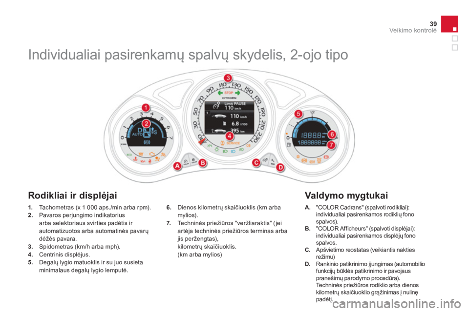 CITROEN DS4 2014  Eksploatavimo vadovas (in Lithuanian) 39Veikimo kontrolė
 
 
 
1. 
  Tachometras (x 1 000 aps./min arba rpm). 
   
2. 
  Pavaros perjungimo indikatorius 
arba selektoriaus svirties padėtis ir 
automatizuotos arba automatinės pavarų 
d