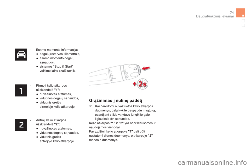CITROEN DS4 2014  Eksploatavimo vadovas (in Lithuanian) 71Daugiafunkciniai ekranai
   
 
-   Esamo momento informacija: 
   
 
● 
 degalų rezervas kilometrais, 
   
● 
  esamo momento degalų 
sąnaudos, 
   
● 
  sistemos "Stop & Start" 
veikimo la