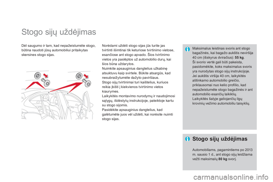 CITROEN DS4 2013  Eksploatavimo vadovas (in Lithuanian)    
 
 
 
 
 
 
 
Stogo sijų uždėjimas  
Dėl saugumo ir tam, kad nepažeistumėte stogo, būtina naudoti jūsų automobiliui pritaikytas skersines stogo sijas.     
Norėdami uždėti sto
go sijas