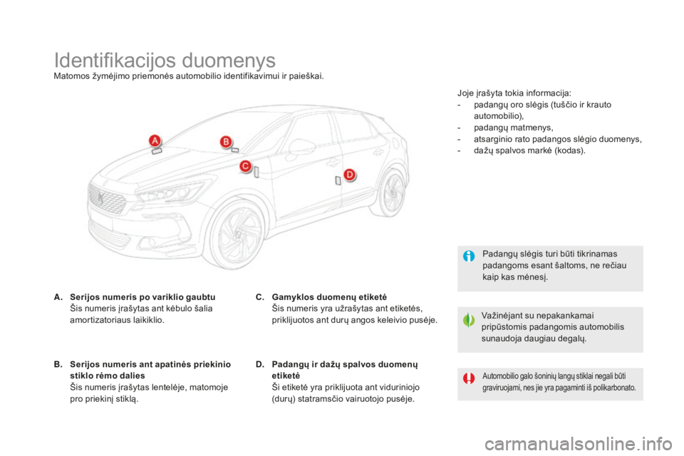 CITROEN DS5 2016  Eksploatavimo vadovas (in Lithuanian) DS5_lt_Chap10_caracteristiques_ed02-2015
Identifikacijos duomenysMatomos žymėjimo priemonės automobilio identifikavimui ir paieškai.
a. Se
rijos numeris po variklio gaubtu 
 Ši

s numeris įrašy