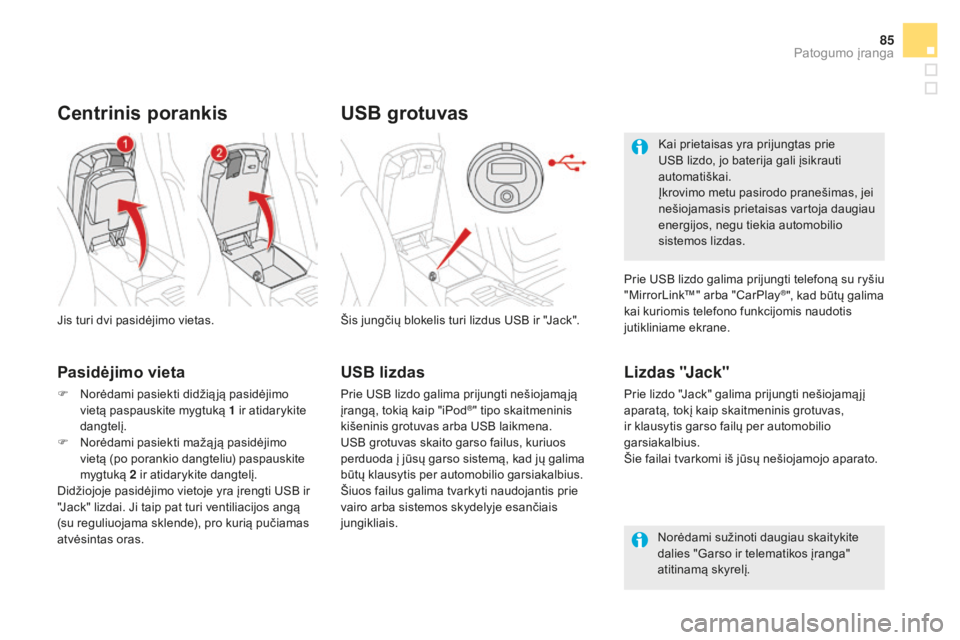 CITROEN DS5 2016  Eksploatavimo vadovas (in Lithuanian) 85
DS5_lt_Chap03_confort_ed02-2015
USB grotuvas
Šis jungčių blokelis turi lizdus USB ir "Jack".
Lizdas "Jack"
Prie lizdo "Jack" galima prijungti nešiojamą jį 
aparatą, t