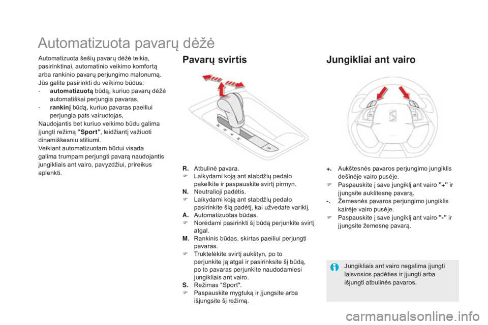 CITROEN DS5 2015 Eksploatavimo vadovas (in Lithuanian) DS5_lt_Chap04_conduite_ed01-2015
Automatizuota pavarų dėžė
Automatizuota šešių pavarų dėžė teikia,
pasirinktinai, automatinio veikimo komfortą
arba rankinio pavarų perjungimo malonumą. CITROEN DS5 2015 Eksploatavimo vadovas (in Lithuanian) DS5_lt_Chap04_conduite_ed01-2015
Automatizuota pavarų dėžė
Automatizuota šešių pavarų dėžė teikia,
pasirinktinai, automatinio veikimo komfortą
arba rankinio pavarų perjungimo malonumą.