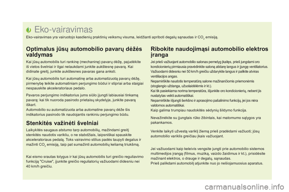 CITROEN DS5 2015 Eksploatavimo vadovas (in Lithuanian) Eko-vairavimas
Eko-vairavimas yra vairuotojo kasdienių praktinių veiksmų visuma, leidžianti apriboti degalų sąnaudas ir CO2 emisiją.
Optimalus jūsų automobilio pavarų dėžės
valdymas
Kai CITROEN DS5 2015 Eksploatavimo vadovas (in Lithuanian) Eko-vairavimas
Eko-vairavimas yra vairuotojo kasdienių praktinių veiksmų visuma, leidžianti apriboti degalų sąnaudas ir CO2 emisiją.
Optimalus jūsų automobilio pavarų dėžės
valdymas
Kai