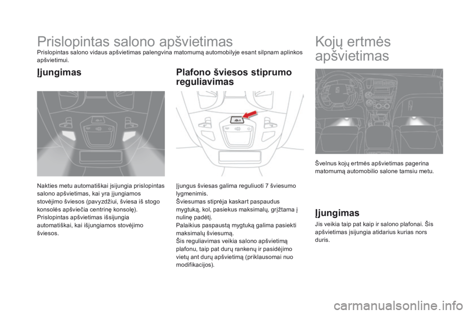 CITROEN DS5 2015 Eksploatavimo vadovas (in Lithuanian) DS5_lt_Chap05_visibilite_ed01-2015
Prislopintas salono apšvietimasPrislopintas salono vidaus apšvietimas palengvina matomumą automobilyje esant silpnam aplinkos
apšvietimui.
Nakties metu automati CITROEN DS5 2015 Eksploatavimo vadovas (in Lithuanian) DS5_lt_Chap05_visibilite_ed01-2015
Prislopintas salono apšvietimasPrislopintas salono vidaus apšvietimas palengvina matomumą automobilyje esant silpnam aplinkos
apšvietimui.
Nakties metu automati