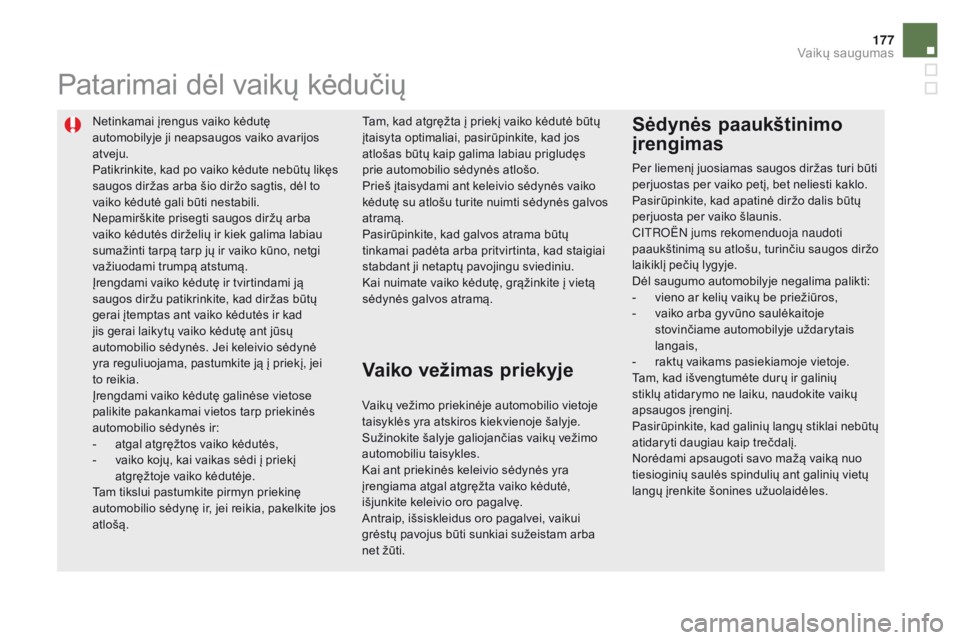 CITROEN DS5 2015 Eksploatavimo vadovas (in Lithuanian) 177
DS5_lt_Chap06_securite-enfants_ed01-2015
Netinkamai įrengus vaiko kėdutę
automobilyje ji neapsaugos vaiko avarijos
atveju.
Patikrinkite, kad po vaiko kėdute nebūtų likęs
saugos diržas a CITROEN DS5 2015 Eksploatavimo vadovas (in Lithuanian) 177
DS5_lt_Chap06_securite-enfants_ed01-2015
Netinkamai įrengus vaiko kėdutę
automobilyje ji neapsaugos vaiko avarijos
atveju.
Patikrinkite, kad po vaiko kėdute nebūtų likęs
saugos diržas a