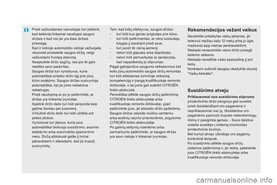 CITROEN DS5 2015 Eksploatavimo vadovas (in Lithuanian) Prieš važiuodamas vairuotojas turi įsitikinti,
kad keleiviai tinkamai naudojasi saugos
diržais ir kad visi jie yra šiais diržais
prisisegę.
Kad ir kokioje automobilio vietoje važiuojate,
v CITROEN DS5 2015 Eksploatavimo vadovas (in Lithuanian) Prieš važiuodamas vairuotojas turi įsitikinti,
kad keleiviai tinkamai naudojasi saugos
diržais ir kad visi jie yra šiais diržais
prisisegę.
Kad ir kokioje automobilio vietoje važiuojate,
v