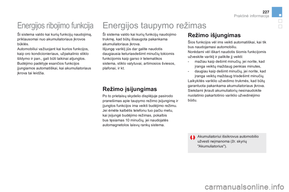 CITROEN DS5 2015 Eksploatavimo vadovas (in Lithuanian) 227
DS5_lt_Chap08_info-pratiques_ed01-2015
Energijos ribojimo funkcija
Ši sistema valdo kai kurių funkcijų naudojimą,
priklausomai nuo akumuliatoriaus įkrovos
būklės.
Automobiliui važiuojant CITROEN DS5 2015 Eksploatavimo vadovas (in Lithuanian) 227
DS5_lt_Chap08_info-pratiques_ed01-2015
Energijos ribojimo funkcija
Ši sistema valdo kai kurių funkcijų naudojimą,
priklausomai nuo akumuliatoriaus įkrovos
būklės.
Automobiliui važiuojant