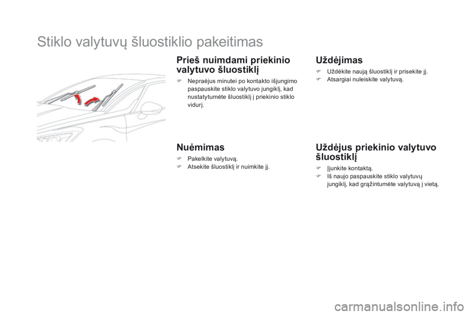 CITROEN DS5 2015 Eksploatavimo vadovas (in Lithuanian) DS5_lt_Chap08_info-pratiques_ed01-2015
Stiklo valytuvų šluostiklio pakeitimas
Prieš nuimdami priekinio
valytuvo šluostiklį
F Nepraėjus minutei po kontakto išjungimo paspauskite stiklo valytuvo CITROEN DS5 2015 Eksploatavimo vadovas (in Lithuanian) DS5_lt_Chap08_info-pratiques_ed01-2015
Stiklo valytuvų šluostiklio pakeitimas
Prieš nuimdami priekinio
valytuvo šluostiklį
F Nepraėjus minutei po kontakto išjungimo paspauskite stiklo valytuvo