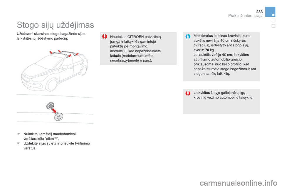CITROEN DS5 2015 Eksploatavimo vadovas (in Lithuanian) 233
DS5_lt_Chap08_info-pratiques_ed01-2015
Stogo sijų uždėjimas
Maksimalus leistinas krovinio, kurio
aukštis neviršija 40 cm (išskyrus
dviračius), išdėstyto ant stogo sijų,
svoris: 70
CITROEN DS5 2015 Eksploatavimo vadovas (in Lithuanian) 233
DS5_lt_Chap08_info-pratiques_ed01-2015
Stogo sijų uždėjimas
Maksimalus leistinas krovinio, kurio
aukštis neviršija 40 cm (išskyrus
dviračius), išdėstyto ant stogo sijų,
svoris: 70