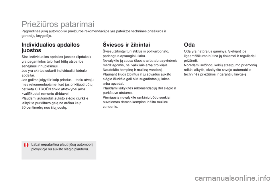 CITROEN DS5 2015 Eksploatavimo vadovas (in Lithuanian) DS5_lt_Chap08_info-pratiques_ed01-2015
Priežiūros patarimai
Individualios apdailos
juostos
Šios individualios apdailos juostos (lipdukai)
yra pagamintos taip, kad būtų atsparios
senėjimui ir CITROEN DS5 2015 Eksploatavimo vadovas (in Lithuanian) DS5_lt_Chap08_info-pratiques_ed01-2015
Priežiūros patarimai
Individualios apdailos
juostos
Šios individualios apdailos juostos (lipdukai)
yra pagamintos taip, kad būtų atsparios
senėjimui ir