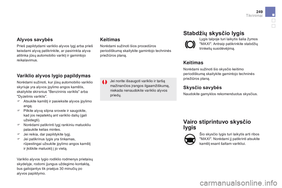 CITROEN DS5 2015 Eksploatavimo vadovas (in Lithuanian) 249
DS5_lt_Chap09_verifications_ed01-2015
Vairo stiprintuvo skysčio
lygis
Šio skysčio lygis turi laikytis arti ribos
"MA XI". Norėdami jį patikrinti atsukite
kamštį esant šaltam var CITROEN DS5 2015 Eksploatavimo vadovas (in Lithuanian) 249
DS5_lt_Chap09_verifications_ed01-2015
Vairo stiprintuvo skysčio
lygis
Šio skysčio lygis turi laikytis arti ribos
"MA XI". Norėdami jį patikrinti atsukite
kamštį esant šaltam var