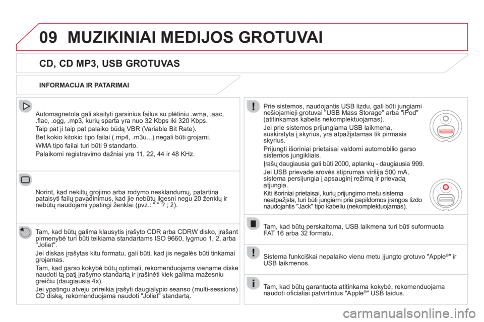 CITROEN DS5 2013  Eksploatavimo vadovas (in Lithuanian) 09MUZIKINIAI MEDIJOS GROTUVAI 
   
CD, CD MP3, USB GROTUVAS 
 
 Automagnetola gali skaityti garsinius failus su plėtiniu .wma, .aac, .ﬂ ac, .ogg, .mp3, kurių sparta yra nuo 32 Kbps iki 320 Kbps.
 