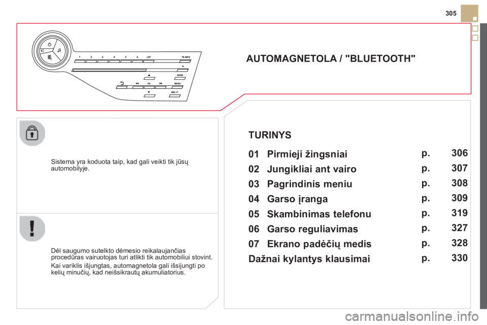 CITROEN DS5 2013 Eksploatavimo vadovas (in Lithuanian) 305
Sistema yra koduota taip, kad gali veikti tik jūsų
automobilyje.
AUTOMAGNETOLA / "BLUETOOTH"
01 Pirmieji žingsniai
Dėl saugumo sutelkto dėmesio reikalaujančia CITROEN DS5 2013 Eksploatavimo vadovas (in Lithuanian) 305
Sistema yra koduota taip, kad gali veikti tik jūsų
automobilyje.
AUTOMAGNETOLA / "BLUETOOTH"
01 Pirmieji žingsniai
Dėl saugumo sutelkto dėmesio reikalaujančia