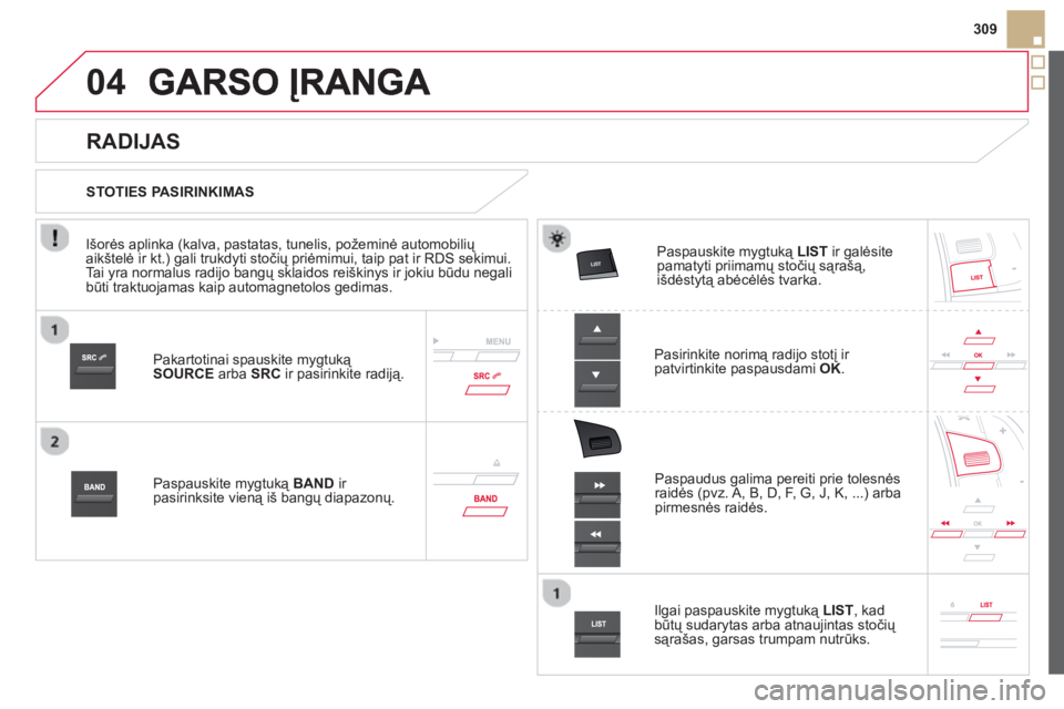 CITROEN DS5 2013 Eksploatavimo vadovas (in Lithuanian) 04
309
Pakartotinai spauskite mygtuką
SOURCEarba SRC
ir pasirinkite radiją.
Paspauskite mygtuką BAND
ir
pasirinksite vieną iš bangų diapazonų.
Paspauskite mygtuką LIST CITROEN DS5 2013 Eksploatavimo vadovas (in Lithuanian) 04
309
Pakartotinai spauskite mygtuką
SOURCEarba SRC
ir pasirinkite radiją.
Paspauskite mygtuką BAND
ir
pasirinksite vieną iš bangų diapazonų.
Paspauskite mygtuką LIST