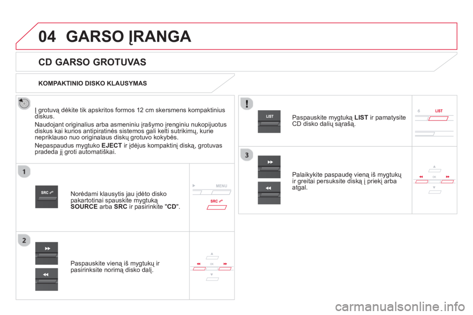 CITROEN DS5 2013 Eksploatavimo vadovas (in Lithuanian) 04GARSO ĮRANGA
CD GARSO GROTUVAS
Į grotuvą dėkite tik apskritos formos 12 cm skersmens kompaktiniusdiskus.
Naudo
jant originalius arba asmeniniu įrašymo įrenginiu nukopij CITROEN DS5 2013 Eksploatavimo vadovas (in Lithuanian) 04GARSO ĮRANGA
CD GARSO GROTUVAS
Į grotuvą dėkite tik apskritos formos 12 cm skersmens kompaktiniusdiskus.
Naudo
jant originalius arba asmeniniu įrašymo įrenginiu nukopij
