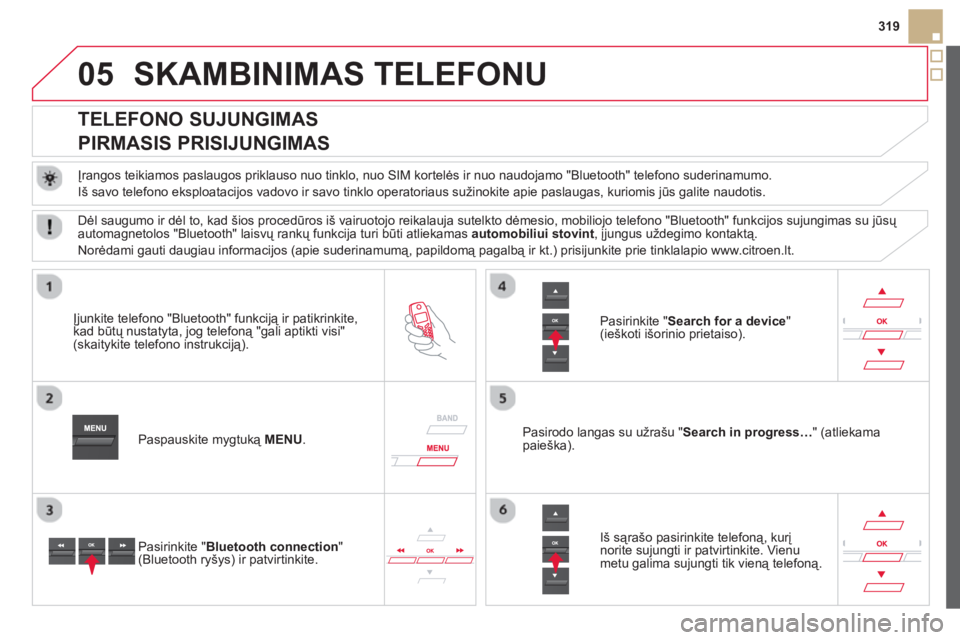 CITROEN DS5 2013 Eksploatavimo vadovas (in Lithuanian) 05
319
SKAMBINIMAS TELEFONU
TELEFONO SUJUNGIMAS
PIRMASIS PRISIJUNGIMAS
Įrangos teikiamos paslaugos priklauso nuo tinklo, nuo SIM kortelės ir nuo naudojamo "Bluetooth" tele CITROEN DS5 2013 Eksploatavimo vadovas (in Lithuanian) 05
319
SKAMBINIMAS TELEFONU
TELEFONO SUJUNGIMAS
PIRMASIS PRISIJUNGIMAS
Įrangos teikiamos paslaugos priklauso nuo tinklo, nuo SIM kortelės ir nuo naudojamo "Bluetooth" tele